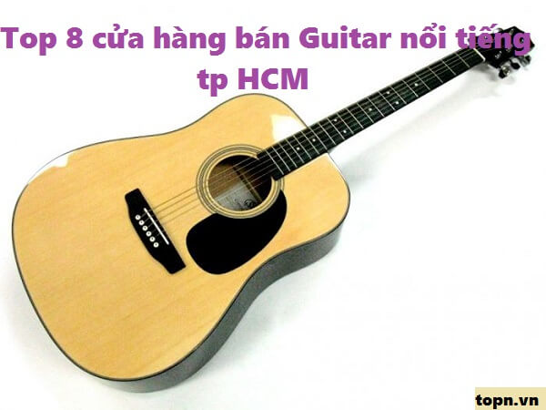 Top 8 cửa hàng bán đàn Guitar uy tín nổi tiếng ở TP HCM
