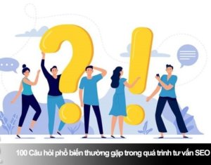 100 Câu hỏi phổ biến thường gặp trong quá trình tư vấn SEO