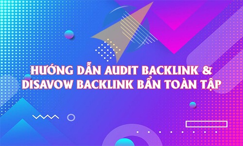 Hướng dẫn Audit backlink & Disavow backlink bẩn